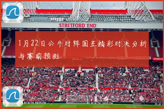 1月22日公牛对阵国王精彩对决分析与赛前预测