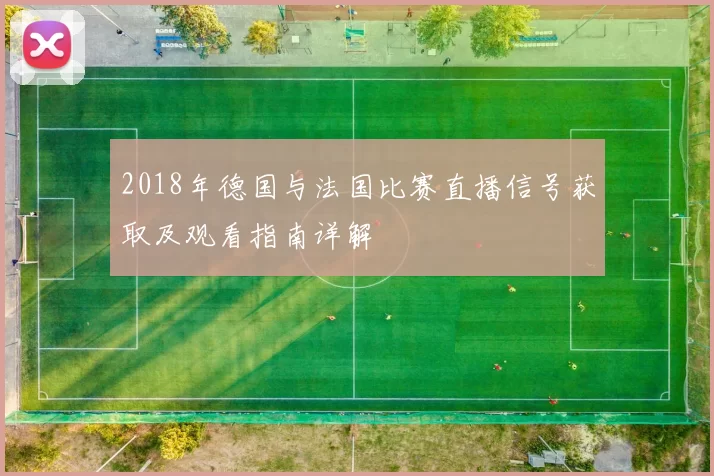 2018年德国与法国比赛直播信号获取及观看指南详解