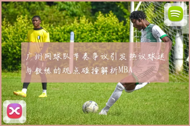 广州网球队节奏争议引发热议球迷与教练的观点碰撞解析MBA
