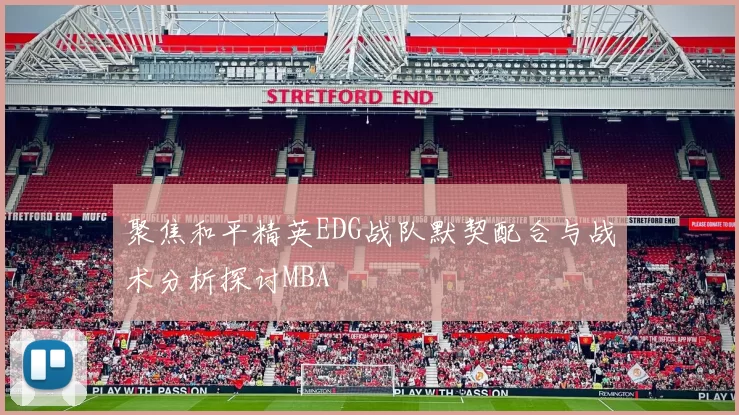 聚焦和平精英EDG战队默契配合与战术分析探讨MBA